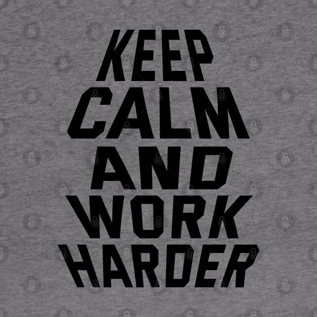 Keep Calm And Work Harder by Texevod